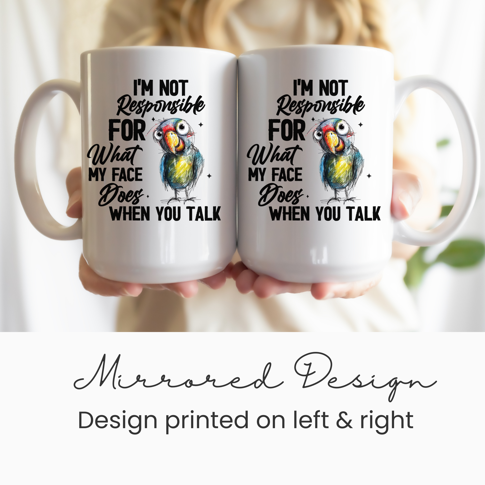 Hand drawn parrot with text ' I'm not responsible for what my face does when you talk' on two white mugs held by a person.