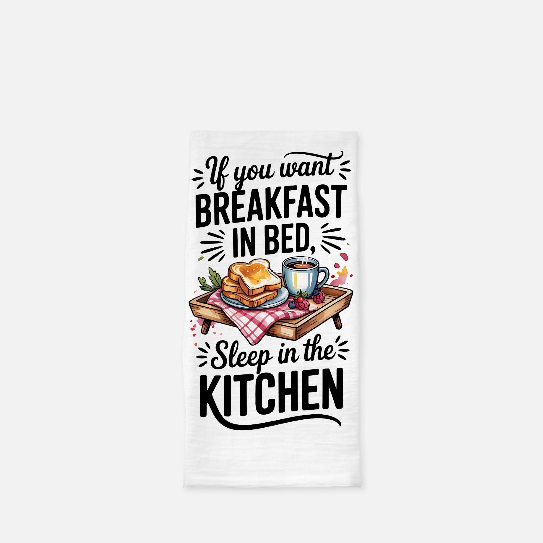 If You Want Breakfast In Bed Tea Towel (Flour Sack)